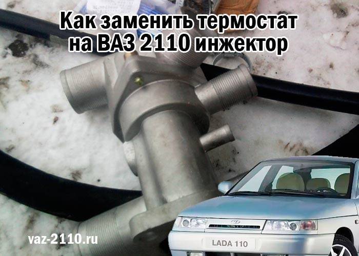 Термостат ваз 2110 инжектор 8 клапанов замена — автотоп